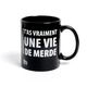 Tasse avec message T'as vraiment une vie de merde